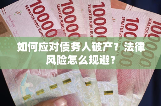 武汉如何应对债务人破产？法律风险怎么规避？