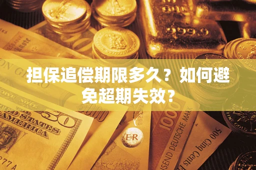 武汉担保追偿期限多久?如何避免超期失效? 武汉担保追偿期限多久?如何避免超期失效?