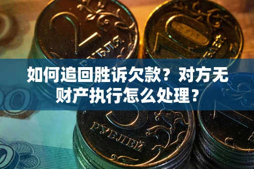 武汉如何追回胜诉欠款？对方无财产执行怎么处理？