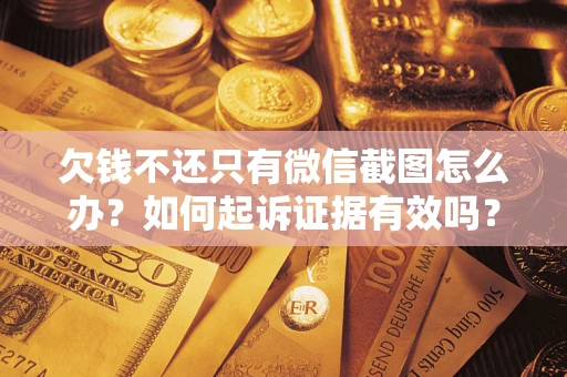 武汉欠钱不还只有微信截图怎么办？如何起诉证据有效吗？
