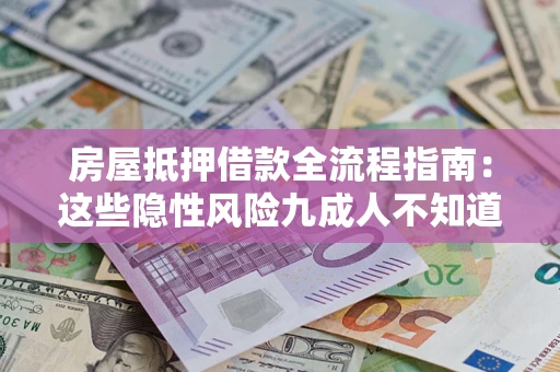 武汉房屋抵押借款全流程指南：这些隐性风险九成人不知道
