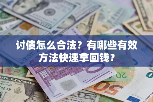 武汉讨债怎么合法？有哪些有效方法快速拿回钱？