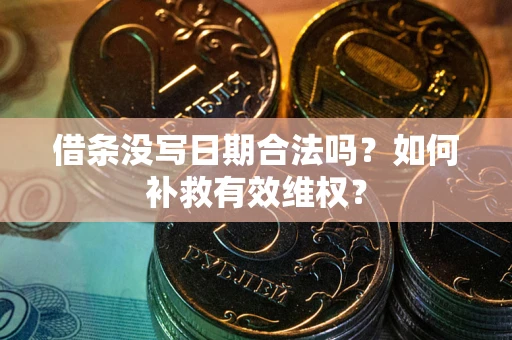 武汉借条没写日期合法吗？如何补救有效维权？