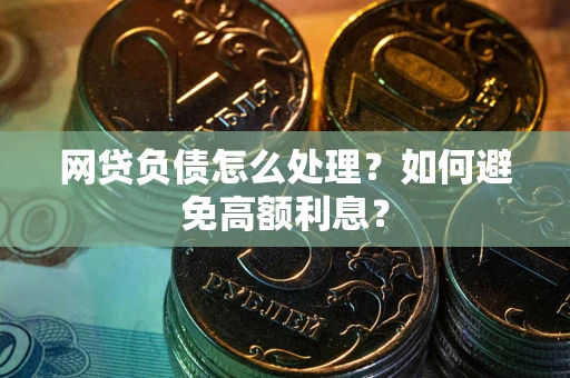武汉网贷负债怎么处理？如何避免高额利息？