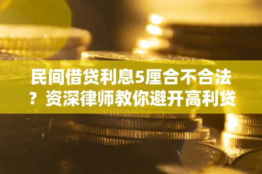 武汉民间借贷利息5厘合不合法？资深律师教你避开高利贷陷阱