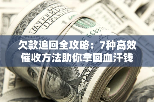 武汉欠款追回全攻略：7种高效催收方法助你拿回血汗钱