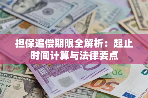武汉担保追偿期限全解析：起止时间计算与法律要点