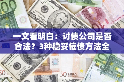 武汉一文看明白：讨债公司是否合法？3种稳妥催债方法全解析