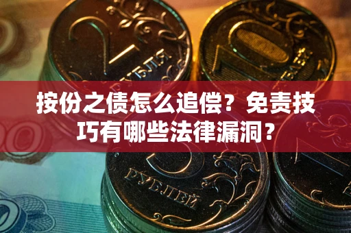 武汉按份之债怎么追偿？免责技巧有哪些法律漏洞？