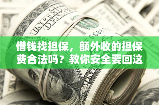 武汉借钱找担保，额外收的担保费合法吗？教你安全要回这笔钱