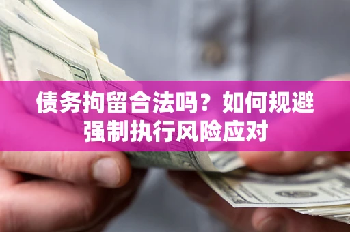 武汉债务拘留合法吗？如何规避强制执行风险应对