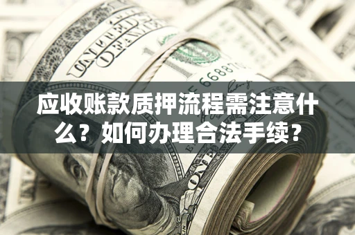 武汉应收账款质押流程需注意什么？如何办理合法手续？