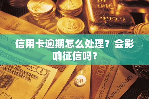 武汉信用卡逾期怎么处理？会影响征信吗？