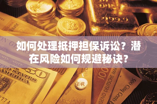 武汉如何处理抵押担保诉讼？潜在风险如何规避秘诀？