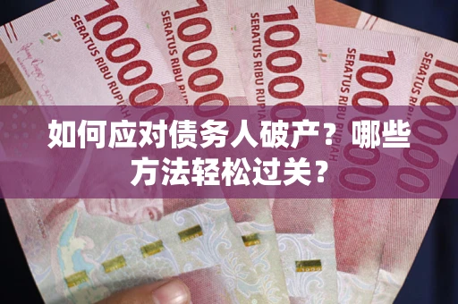 武汉如何应对债务人破产？哪些方法轻松过关？