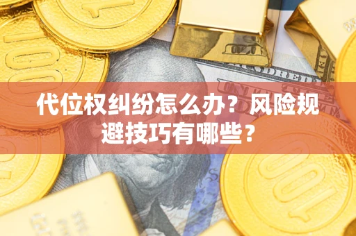 武汉代位权纠纷怎么办？风险规避技巧有哪些？