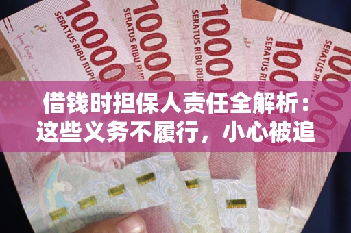 武汉借钱时担保人责任全解析：这些义务不履行，小心被追责！