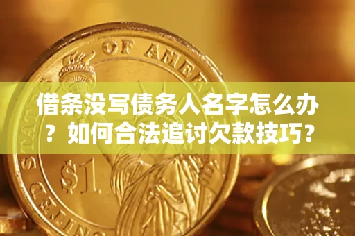 武汉借条没写债务人名字怎么办？如何合法追讨欠款技巧？