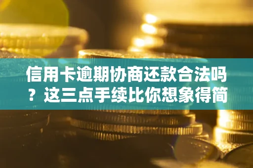 武汉信用卡逾期协商还款合法吗？这三点手续比你想象得简单
