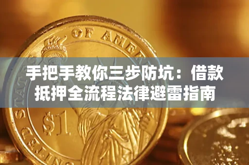 武汉手把手教你三步防坑：借款抵押全流程法律避雷指南