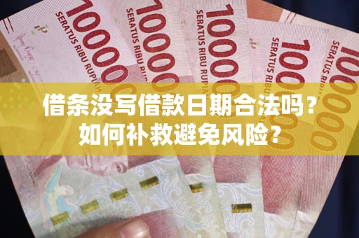 武汉借条没写借款日期合法吗？如何补救避免风险？