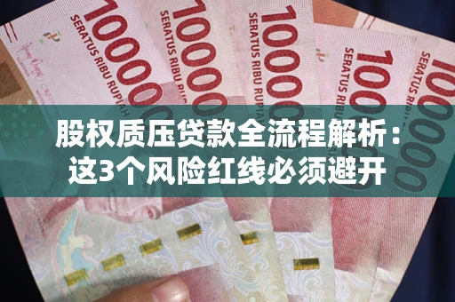 武汉股权质压贷款全流程解析：这3个风险红线必须避开