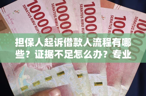 武汉担保人起诉借款人流程有哪些？证据不足怎么办？专业律师解答