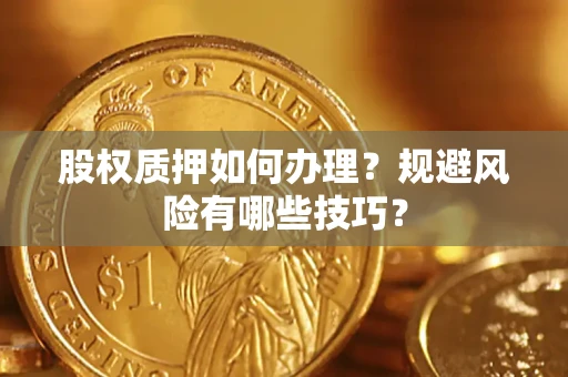武汉股权质押如何办理？规避风险有哪些技巧？
