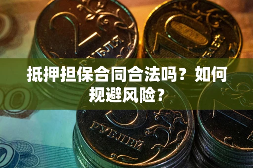 武汉抵押担保合同合法吗？如何规避风险？