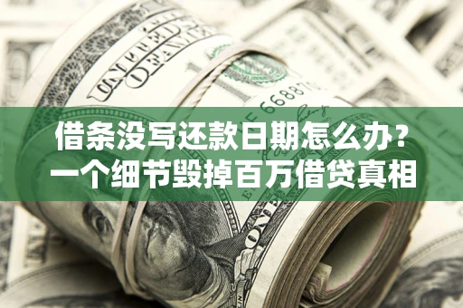 武汉借条没写还款日期怎么办？一个细节毁掉百万借贷真相
