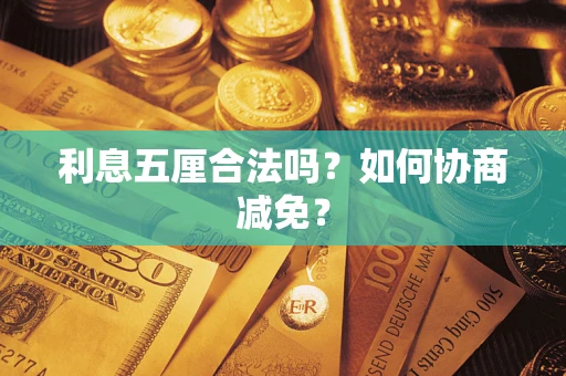 武汉利息五厘合法吗？如何协商减免？