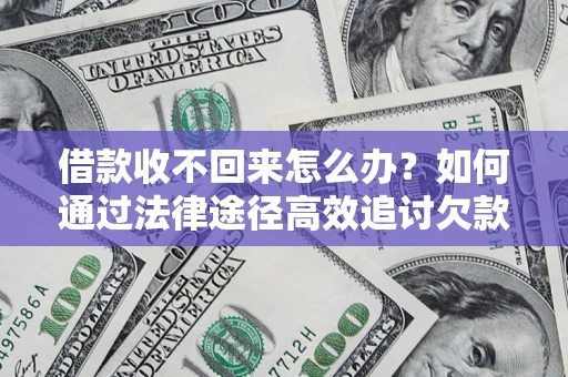武汉借款收不回来怎么办?如何通过法律途径高效追讨欠款? 武汉借款收不回来怎么办?如何通过法律途径高效追讨欠款?