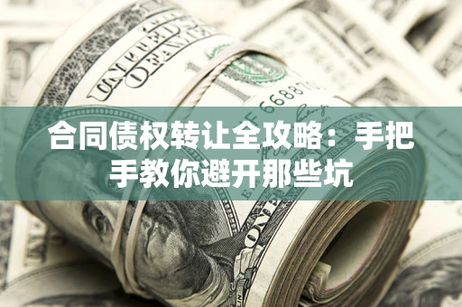 武汉合同债权转让全攻略：手把手教你避开那些坑