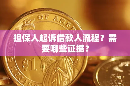 武汉担保人起诉借款人流程?需要哪些证据? 武汉担保人起诉借款人流程?需要哪些证据?