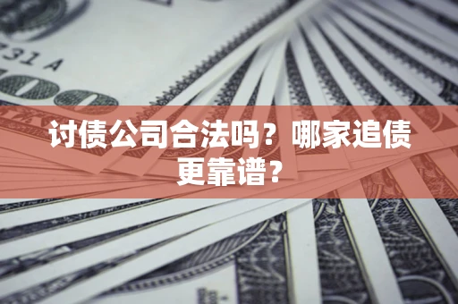 武汉讨债公司合法吗？哪家追债更靠谱？