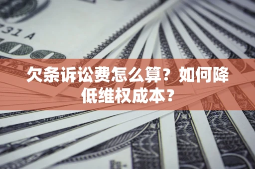 武汉欠条诉讼费怎么算？如何降低维权成本？