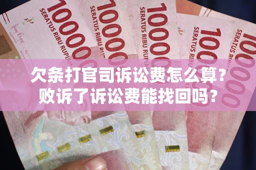 武汉欠条打官司诉讼费怎么算？败诉了诉讼费能找回吗？