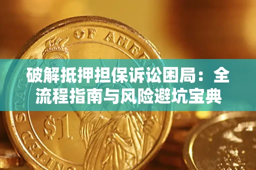 武汉破解抵押担保诉讼困局:全流程指南与风险避坑宝典 武汉破解抵押担保诉讼困局:全流程指南与风险避坑宝典