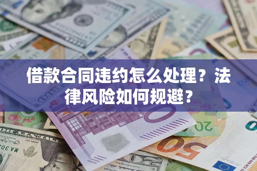 武汉借款合同违约怎么处理？法律风险如何规避？