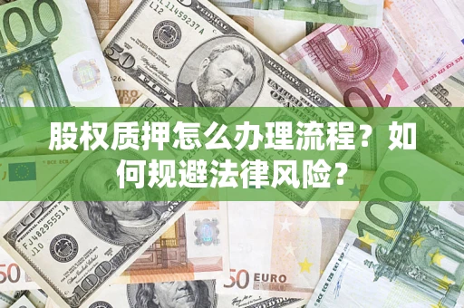 武汉股权质押怎么办理流程？如何规避法律风险？