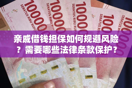 武汉亲戚借钱担保如何规避风险？需要哪些法律条款保护？