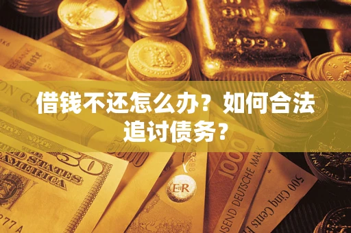 武汉借钱不还怎么办？如何合法追讨债务？