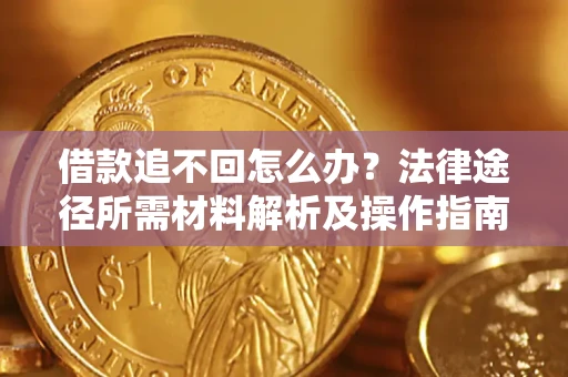 武汉借款追不回怎么办?法律途径所需材料解析及操作指南 武汉借款追不回怎么办?法律途径所需材料解析及操作指南