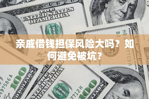 武汉亲戚借钱担保风险大吗？如何避免被坑？
