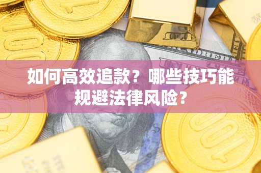 武汉如何高效追款？哪些技巧能规避法律风险？
