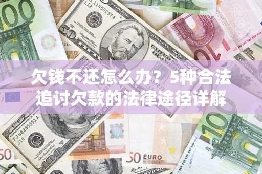 武汉欠钱不还怎么办？5种合法追讨欠款的法律途径详解