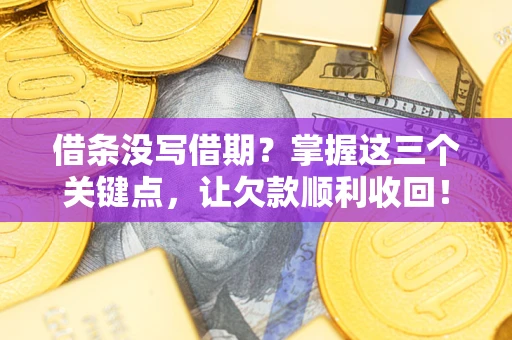 武汉借条没写借期？掌握这三个关键点，让欠款顺利收回！