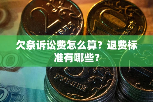 武汉欠条诉讼费怎么算？退费标准有哪些？