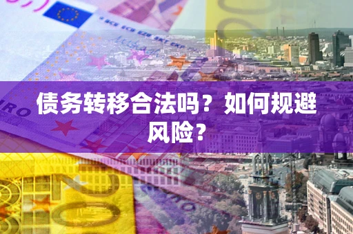 武汉债务转移合法吗？如何规避风险？