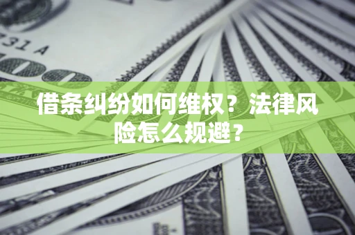 武汉借条纠纷如何维权？法律风险怎么规避？